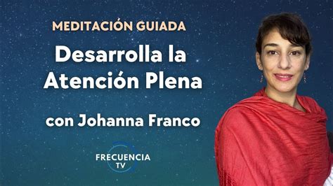 MEDITACIÓN GUIADA Desarrolla la Atención Plena con Johanna Franco