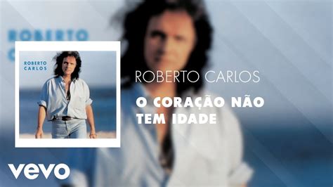 Roberto Carlos O Coração Não Tem Idade Áudio Oficial Descubra o