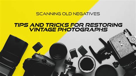 Scanning Old Negatives - Tips for Restoring Vintage Photos