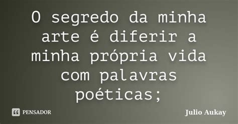 O Segredo Da Minha Arte é Diferir A Julio Aukay Pensador