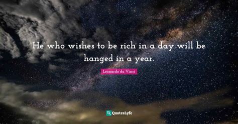 He Who Wishes To Be Rich In A Day Will Be Hanged In A Year Quote By