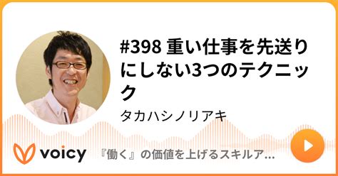 398 重い仕事を先送りにしない3つのテクニック タカハシノリアキ「『働く』の価値を上げるスキルアップラジオ」 Voicy 音声