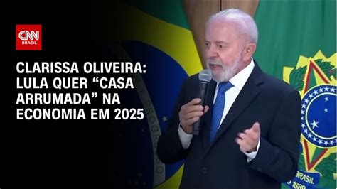 Clarissa Oliveira Lula Quer Casa Arrumada Na Economia Em 2025