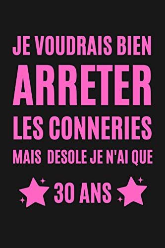 Je voudrais bien arreter les conneries mais désolee je n ai que 30 ans