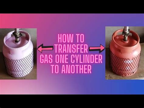 How To Transfer Gas From One Cylinder To Another Between Two