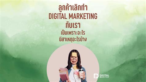 ลูกค้า เลิกทำ Digital Marketing กับเรา เป็นเพราะอะไร มีสาเหตุอะไรบ้าง