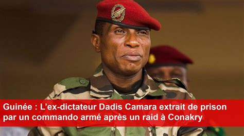 Guinée Lex dictateur Dadis Camara extrait de prison par un commando