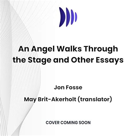 An Angel Walks Through the Stage and Other Essays by Jon Fosse, May Brit-Akerholot - translator ...