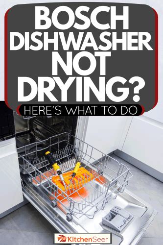 Bosch Dishwasher Not Drying Heres What To Do Kitchen Seer