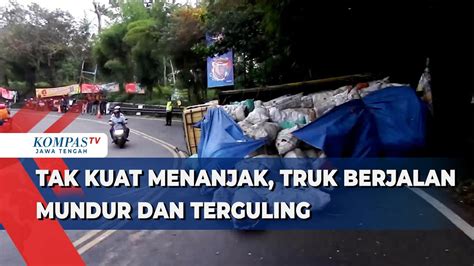 Tak Kuat Menanjak Truk Berjalan Mundur Dan Terguling Youtube