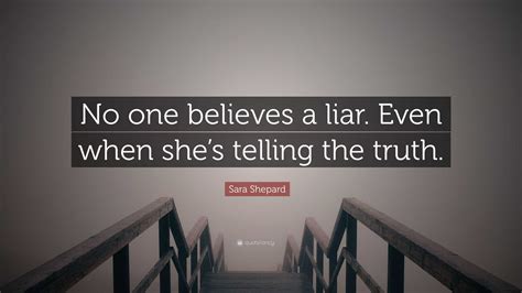 Sara Shepard Quote: “No one believes a liar. Even when she’s telling