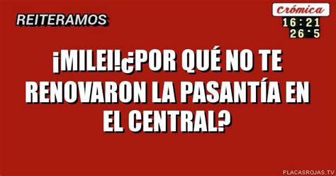 ¡milei ¿por Qué No Te Renovaron La Pasantía En El Central Placas