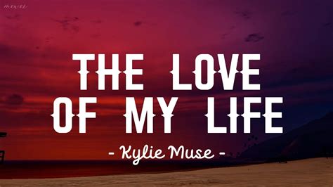 Kylie Muse The Love Of My Life Lyrics Youtube