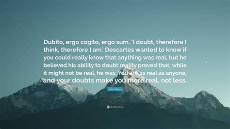 John Green Quote Dubito Ergo Cogito Ergo Sum I Doubt Therefore I