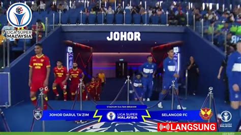 Selangor Fc Vs Johor Darul Ta Zim Liga Super Youtube