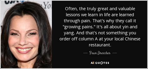 Fran Drescher quote: Often, the truly great and valuable lessons we ...