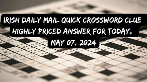 Irish Daily Mail Quick Crossword Clue Highly Priced Answer For Today