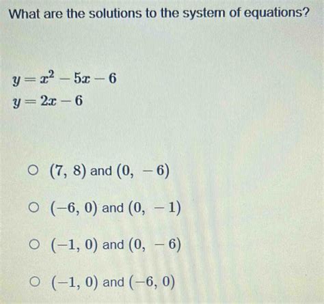 Solved What Are The Solutions To The System Of Equations Y X 2 5x 6 Y