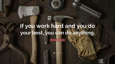 Erin Heatherton Quote “if You Work Hard And You Do Your Best You Can