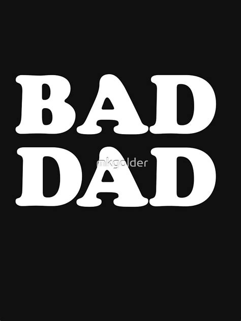 "BAD DAD" T-shirt by mkgolder | Redbubble