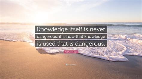 Michael Scott Quote Knowledge Itself Is Never Dangerous It Is How