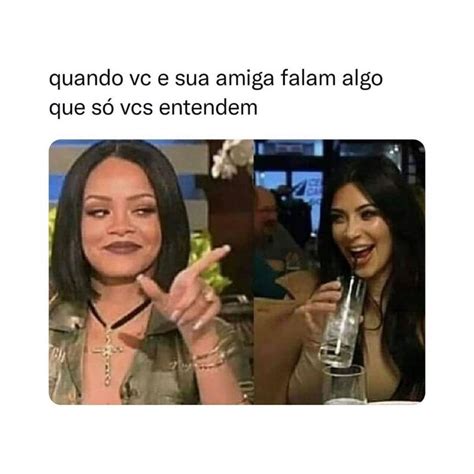 Quando Vc E Sua Amiga Falam Algo Que S Vcs Entendem Memes