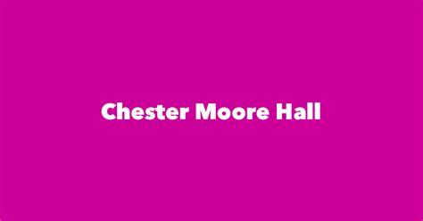 Chester Moore Hall Spouse Children Birthday And More