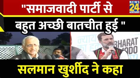 कांग्रेस सपा की बैठक खत्मcongress नेता Salman Khurshid ने कहा सपा से