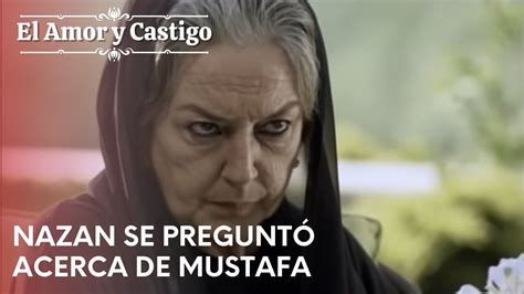 Nazan Se Preguntó Acerca De Mustafa Amor Y Castigo Capitulo 21