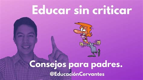 Educar Sin Criticar Escuela Para Padres Educación Cervantes Youtube