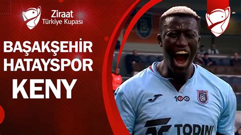 GOL Keny Başakşehir 1 0 Hatayspor Ziraat Türkiye Kupası Son 16 Turu