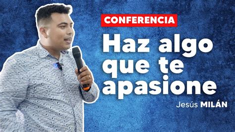 Haz algo que te apasione Conferencia a Universitarios por JESÚS MILÁN