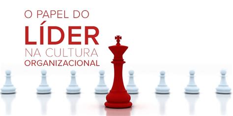 CULTURA ORGANIZACIONAL E O PAPEL DO LÍDER Gestão de um Jeito Fácil