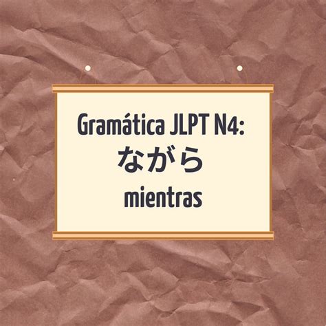 Gramática Jlpt N4 Nagara ながら Mientras Conociendo Japón