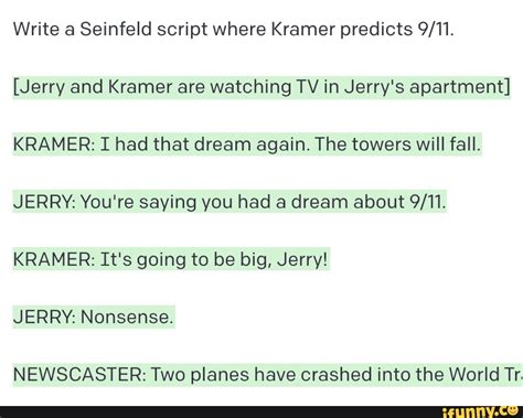 Write a Seinfeld script where Kramer predicts [Jerry and Kramer are ...