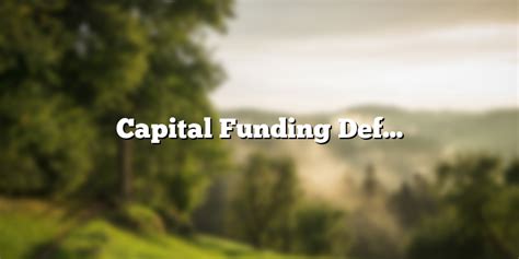 Capital Funding Definition: What You Need to Know - mediacharg.com