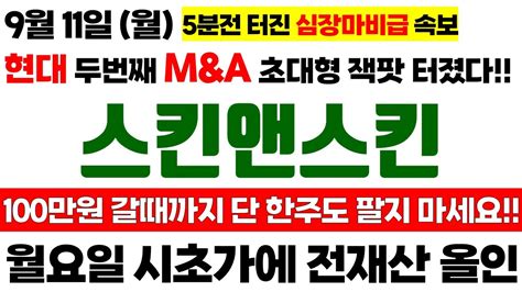 주식 스킨앤스킨 주가전망 9월 10일 일요일 😱 5분전 터진 심장마비급 속보 현대와 두번째 Manda 초대형 잭팟 터진 이