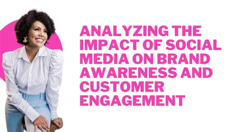 Analyzing The Impact Of Social Media On Brand Awareness And Customer