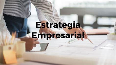 Qué Es La Estrategia Empresarial Info Mbas