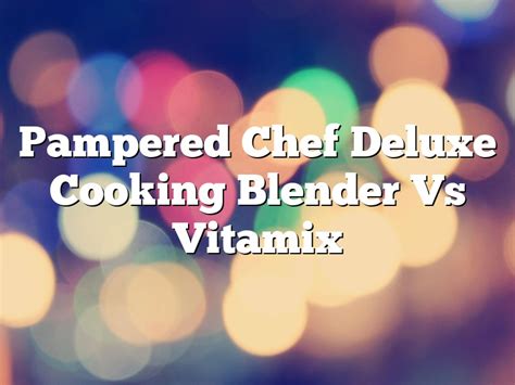 Pampered Chef Deluxe Cooking Blender Vs Vitamix January