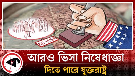 আরও ভিসা নিষেধাজ্ঞা দিতে পারে যুক্তরাষ্ট্র More Visa Restrictions