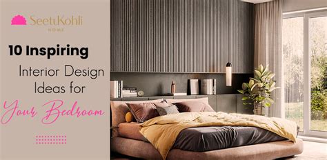 10 Inspiring Interior Design Ideas for Your Bedroom