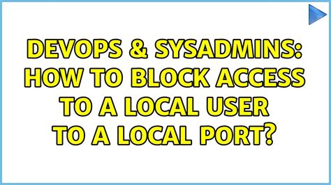 DevOps SysAdmins How To Block Access To A Local User To A Local Port