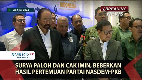 Surya Paloh Dan Cak Imin Beberkan Hasil Pertemuan Partai Nasdem Pkb