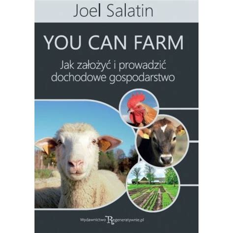 You Can Farm Jak Za O Y I Prowadzi Dochodowe Gospodarstwo Salatin