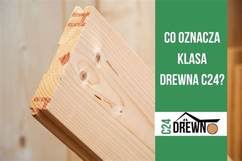 Klasa Drewna Konstrukcyjnego C Co To Oznacza