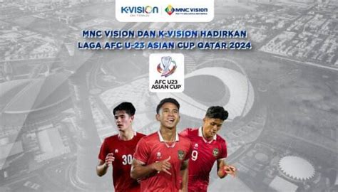 Mnc Vision Dan K Vision Hadirkan Laga Afc U 23 Asian Cup Qatar 2024