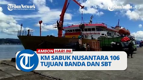 Jadwal Kapal Perintis KM Sabuk Nusantara 106 Tujuan Banda Dan SBT