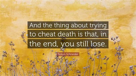 Robyn Schneider Quote “and The Thing About Trying To Cheat Death Is