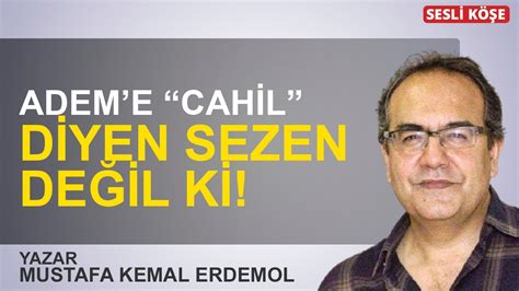 Mustafa Kemal Erdemol Ademe cahil diyen Sezen değil ki YouTube